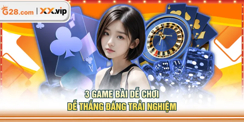 3 game bài dễ chơi dễ thắng đáng trải nghiệm