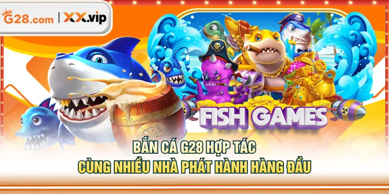 Bắn cá G28 hợp tác cùng nhiều nhà phát hành hàng đầu