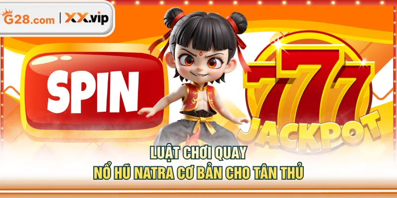 Luật chơi quay Nổ Hũ Natra cơ bản cho tân thủ