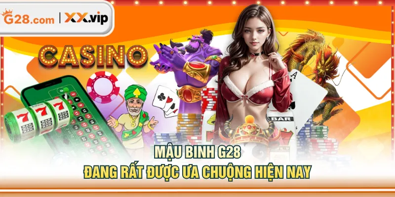 Mậu Binh G28 đang rất được ưa chuộng hiện nay