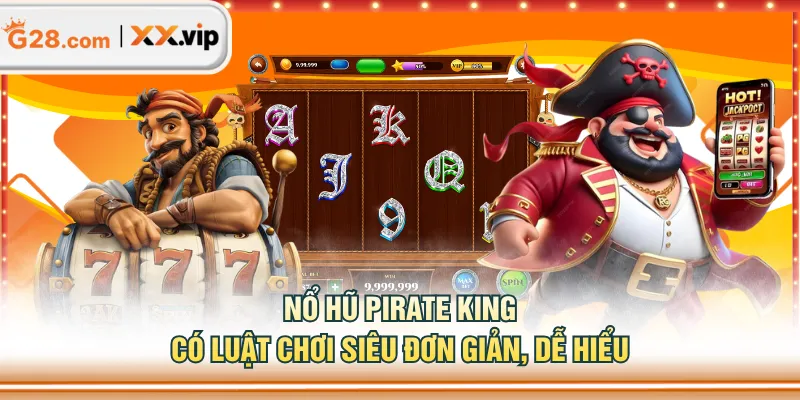 Nổ Hũ Pirate King có luật chơi siêu đơn giản, dễ hiểu