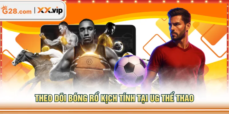 Theo dõi bóng rổ kịch tính tại UG thể thao